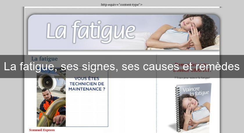 La fatigue, ses signes, ses causes et remèdes La fatigue, ses signes, ses causes et remèdes