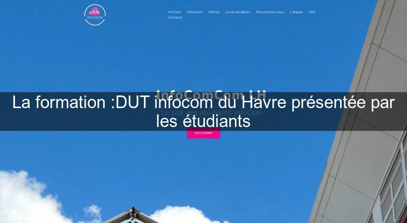 La formation :DUT infocom du Havre présentée par les étudiants La formation :DUT infocom du Havre présentée par les étudiants