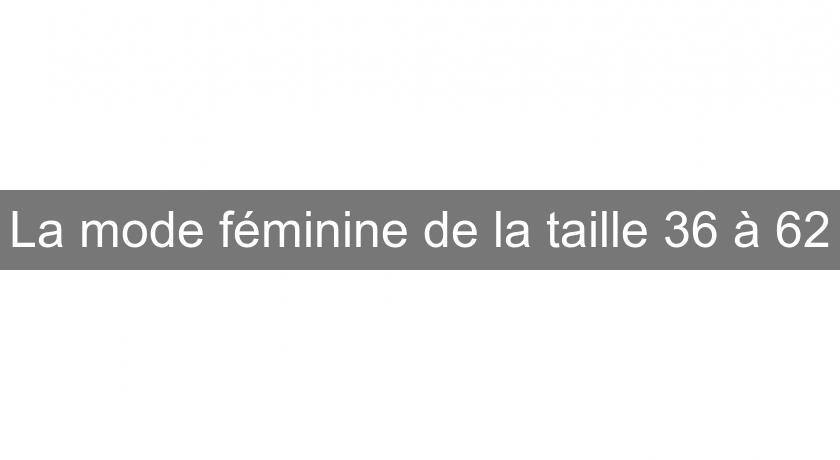 La mode féminine de la taille 36 à 62 La mode féminine de la taille 36 à 62