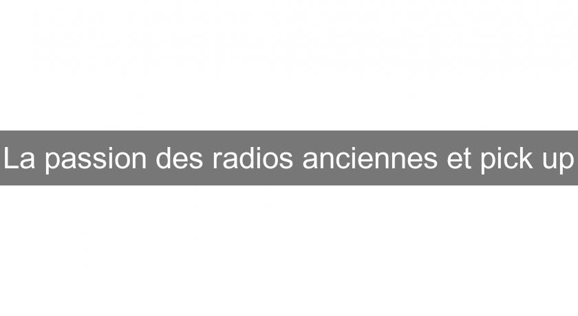 La passion des radios anciennes et pick up La passion des radios anciennes et pick up