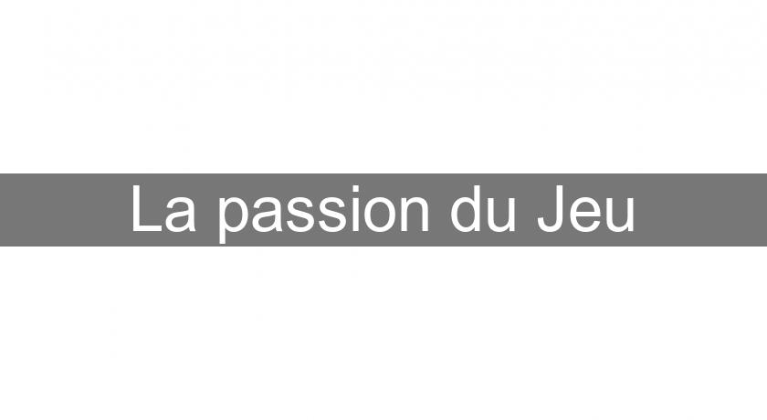 La passion du Jeu