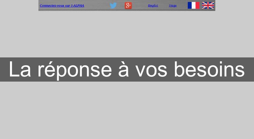 La réponse à vos besoins La réponse à vos besoins