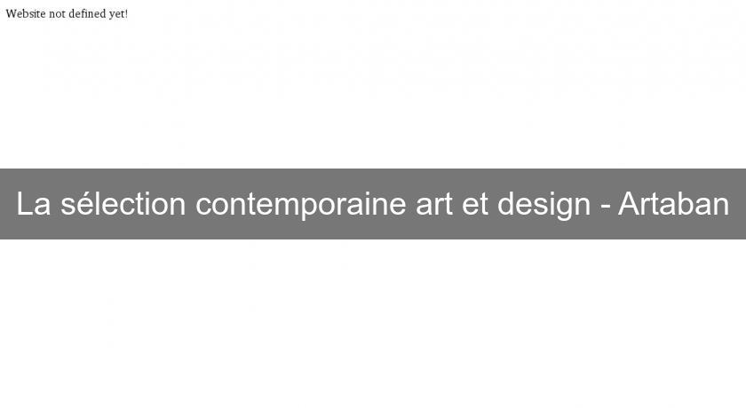 La sélection contemporaine art et design - Artaban
