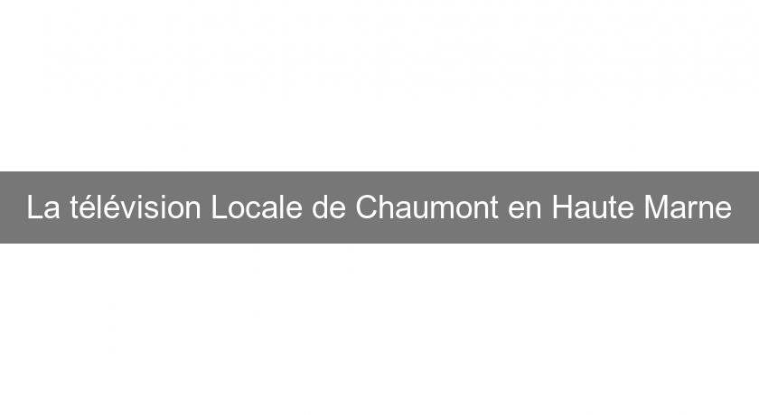 La télévision Locale de Chaumont en Haute Marne