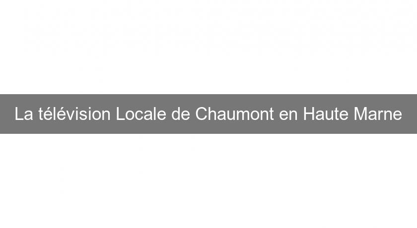La télévision Locale de Chaumont en Haute Marne La télévision Locale de Chaumont en Haute Marne