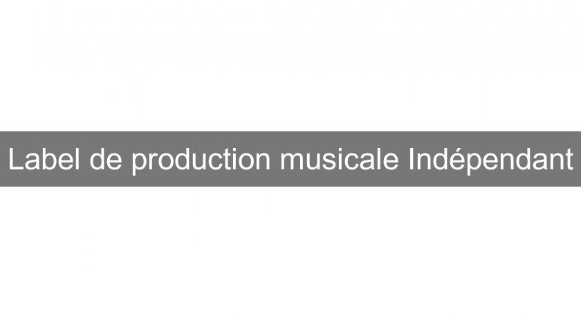 Label de production musicale Indépendant