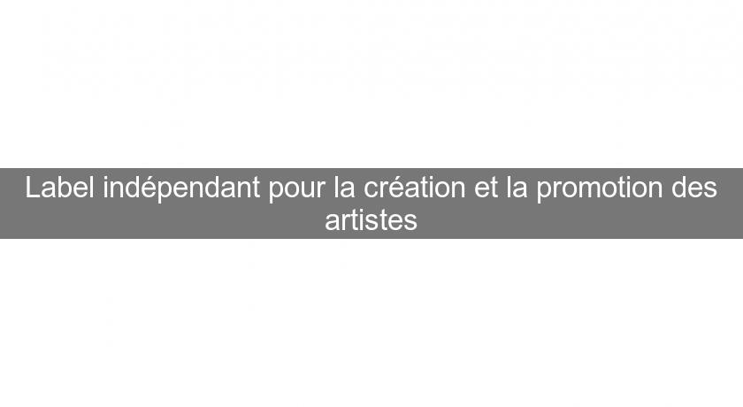 Label indépendant pour la création et la promotion des artistes