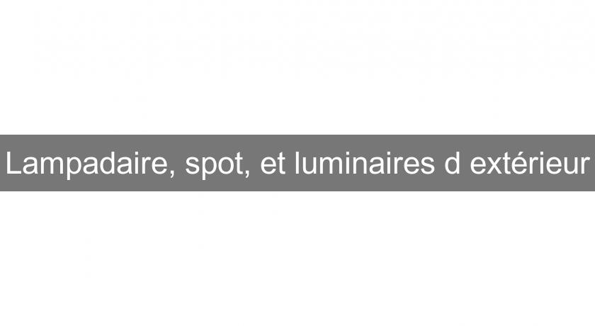 Lampadaire, spot, et luminaires d'extérieur