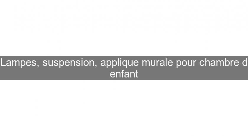 Lampes, suspension, applique murale pour chambre d'enfant Lampes, suspension, applique murale pour chambre d'enfant