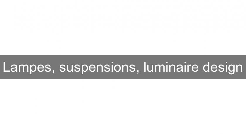Lampes, suspensions, luminaire design Lampes, suspensions, luminaire design