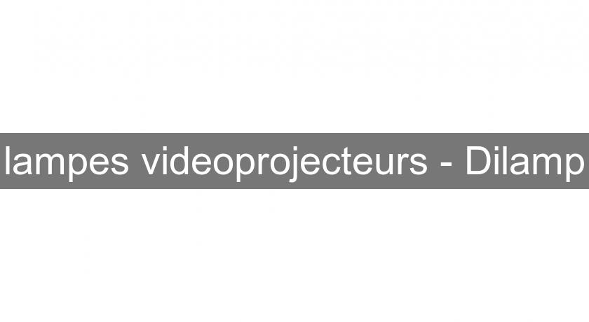 lampes videoprojecteurs - Dilamp lampes videoprojecteurs - Dilamp