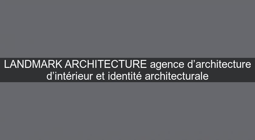 LANDMARK ARCHITECTURE agence d’architecture d’intérieur et identité architecturale LANDMARK ARCHITECTURE agence d’architecture d’intérieur et identité architecturale