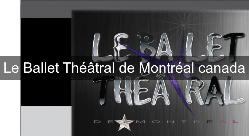 Le Ballet Théâtral de Montréal canada