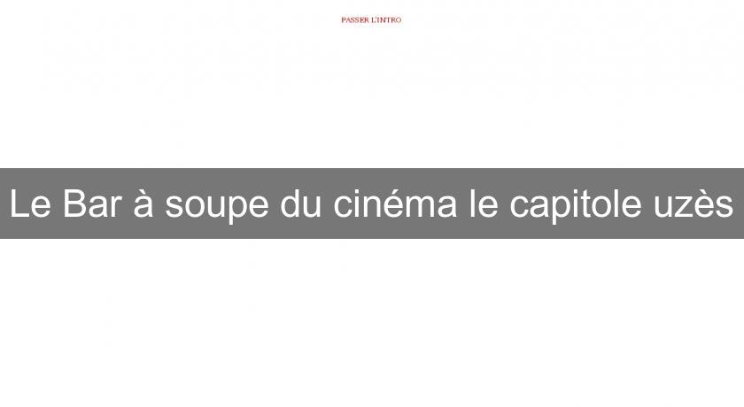 Le Bar à soupe du cinéma le capitole uzès Le Bar à soupe du cinéma le capitole uzès