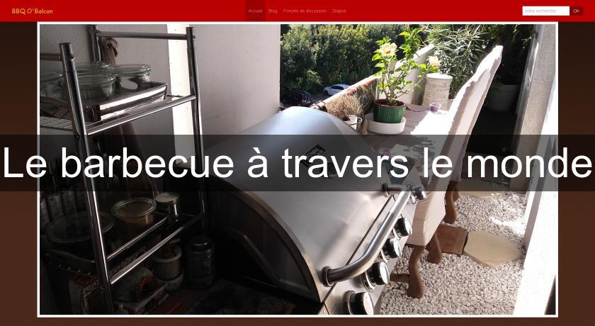 Le barbecue à travers le monde Le barbecue à travers le monde