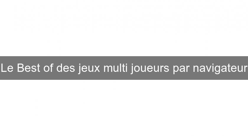 Le Best of des jeux multi joueurs par navigateur Le Best of des jeux multi joueurs par navigateur