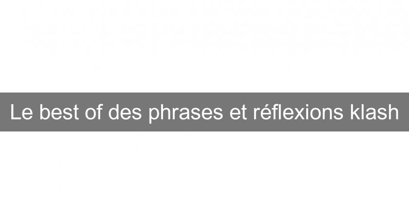 Le best of des phrases et réflexions klash Le best of des phrases et réflexions klash