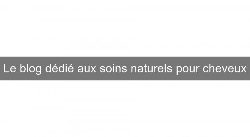 Le blog dédié aux soins naturels pour cheveux