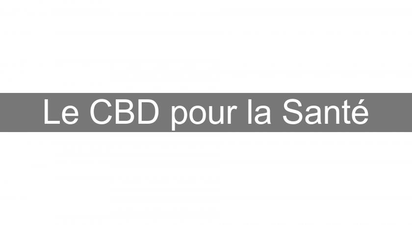 Le CBD pour la Santé Le CBD pour la Santé