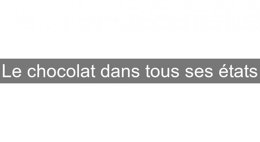 Le chocolat dans tous ses états Le chocolat dans tous ses états