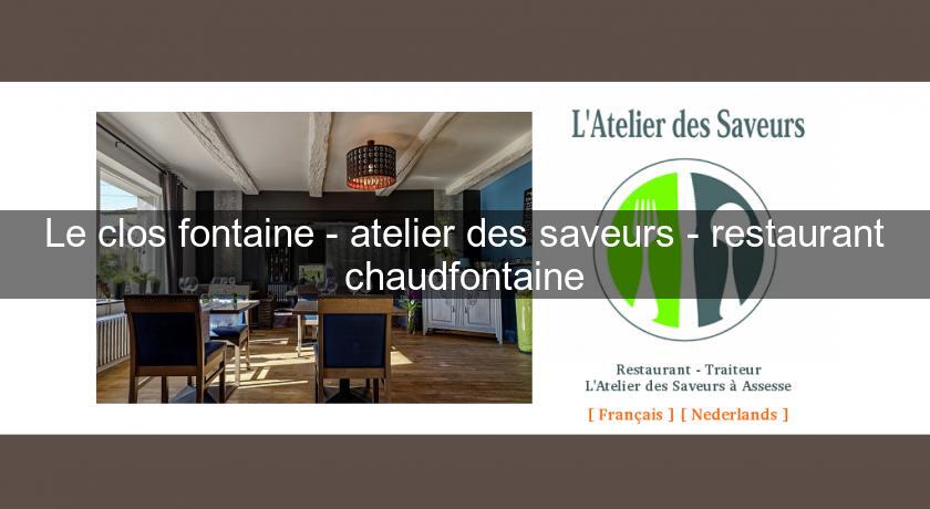 Le clos fontaine - atelier des saveurs - restaurant chaudfontaine Le clos fontaine - atelier des saveurs - restaurant chaudfontaine