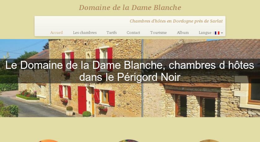 Le Domaine de la Dame Blanche, chambres d'hôtes dans le Périgord Noir Le Domaine de la Dame Blanche, chambres d'hôtes dans le Périgord Noir