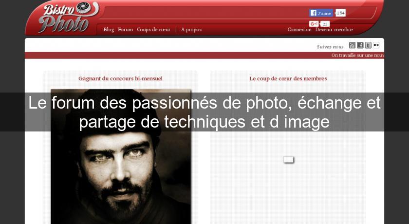 Le forum des passionnés de photo, échange et partage de techniques et d'image