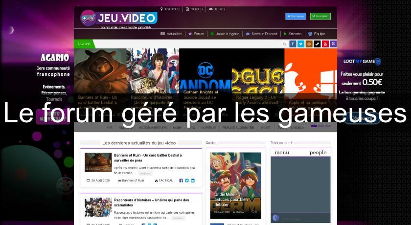 Le forum géré par les gameuses Le forum géré par les gameuses
