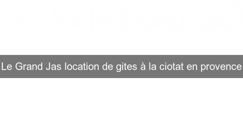 Le Grand Jas location de gites à la ciotat en provence