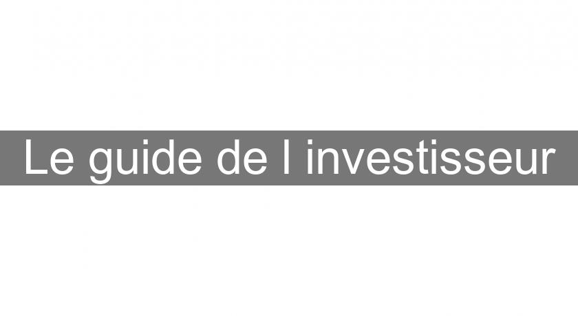 Le guide de l'investisseur Le guide de l'investisseur