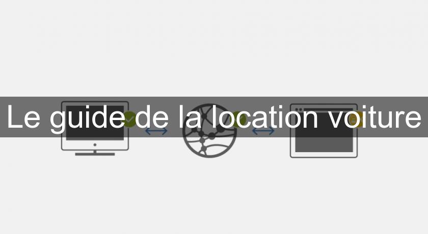 Le guide de la location voiture Le guide de la location voiture