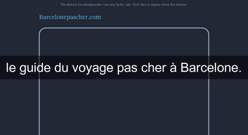 le guide du voyage pas cher à Barcelone. le guide du voyage pas cher à Barcelone.