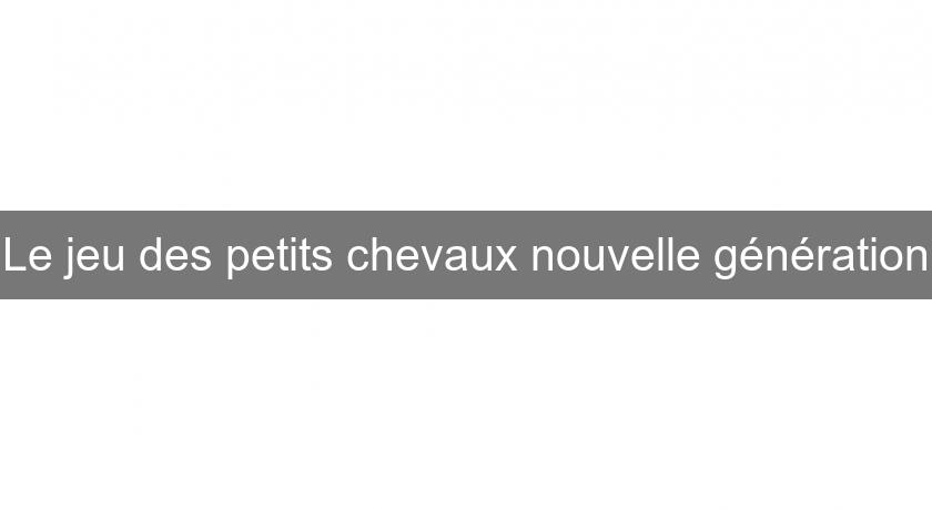 Le jeu des petits chevaux nouvelle génération Le jeu des petits chevaux nouvelle génération