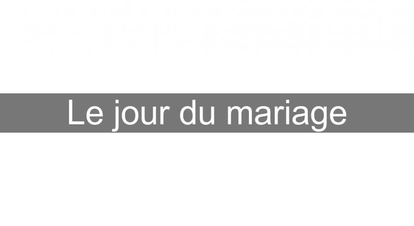 Le jour du mariage