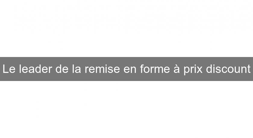 Le leader de la remise en forme à prix discount Le leader de la remise en forme à prix discount
