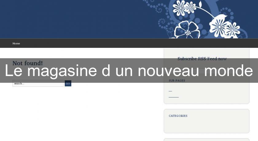 Le magasine d'un nouveau monde Le magasine d'un nouveau monde