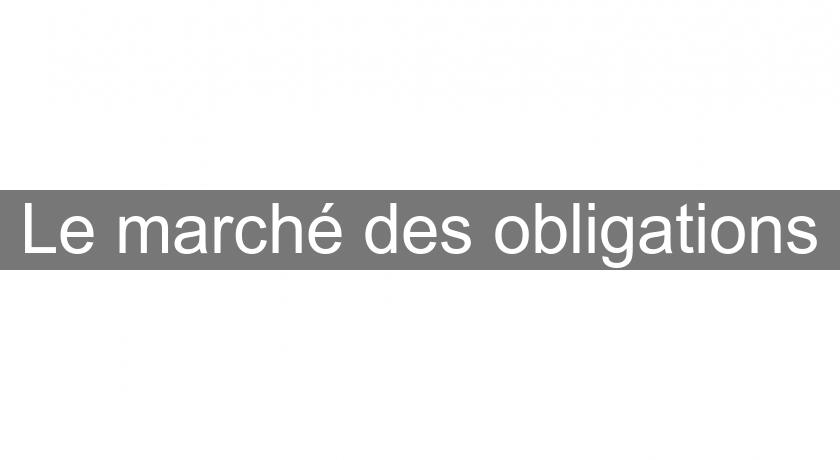 Le marché des obligations Le marché des obligations