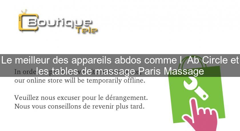 Le meilleur des appareils abdos comme l' Ab Circle et les tables de massage Paris Massage Le meilleur des appareils abdos comme l' Ab Circle et les tables de massage Paris Massage