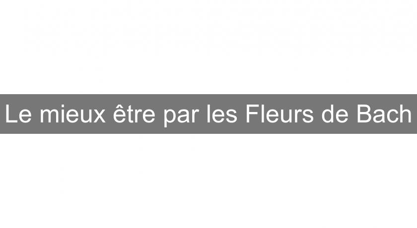 Le mieux être par les Fleurs de Bach Le mieux être par les Fleurs de Bach