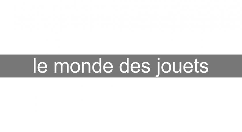 le monde des jouets le monde des jouets