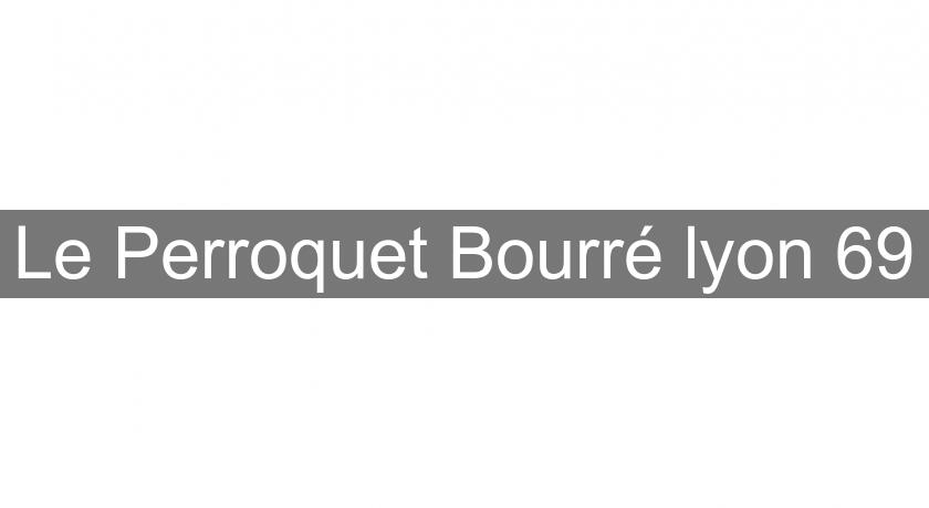 Le Perroquet Bourré lyon 69