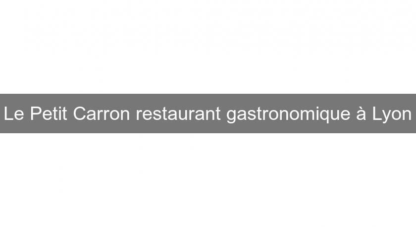 Le Petit Carron restaurant gastronomique à Lyon Le Petit Carron restaurant gastronomique à Lyon