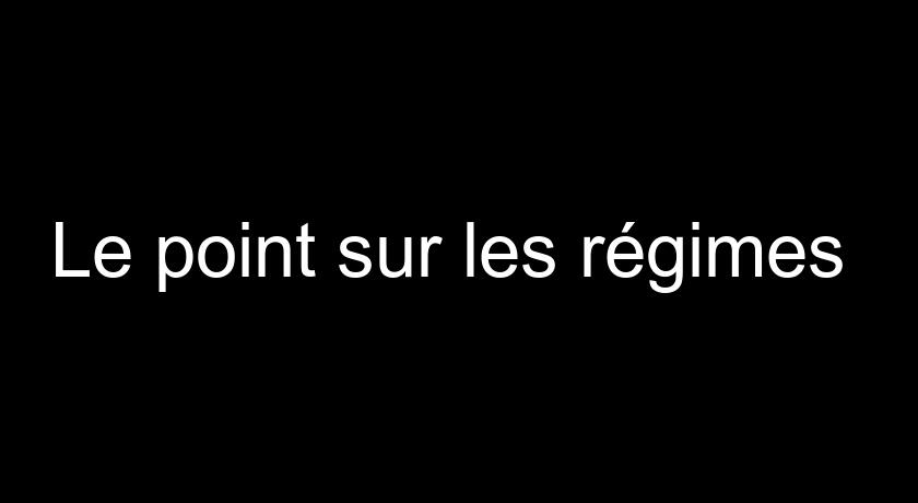 Le point sur les régimes 