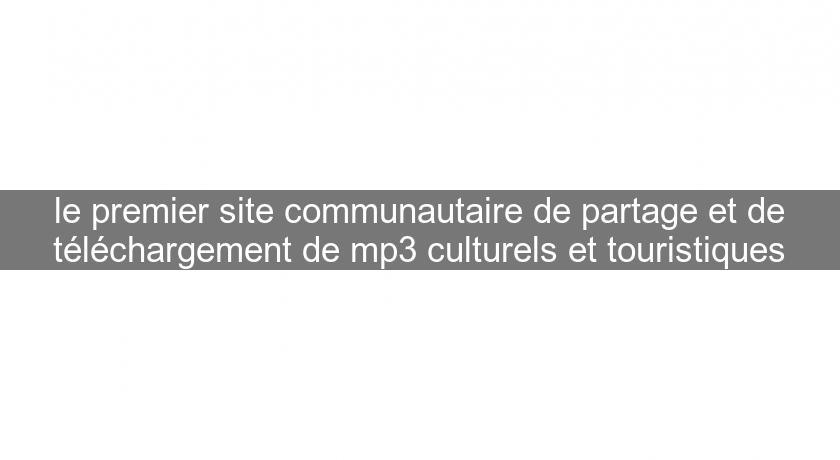 le premier site communautaire de partage et de téléchargement de mp3 culturels et touristiques