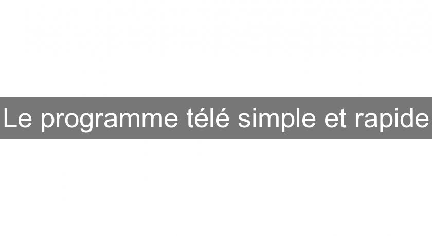 Le programme télé simple et rapide Le programme télé simple et rapide