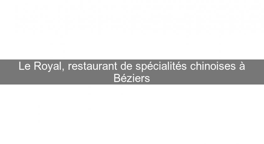 Le Royal, restaurant de spécialités chinoises à Béziers Le Royal, restaurant de spécialités chinoises à Béziers