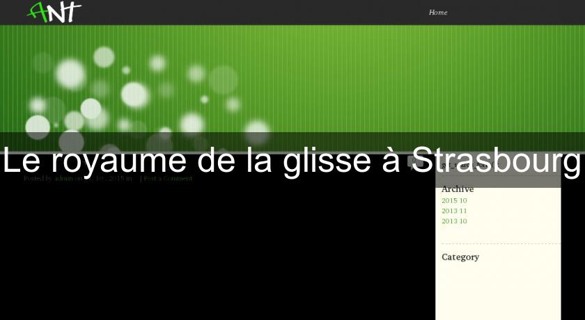 Le royaume de la glisse à Strasbourg Le royaume de la glisse à Strasbourg