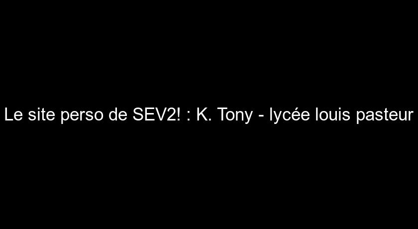 Le site perso de SEV2! : K. Tony - lycée louis pasteur Le site perso de SEV2! : K. Tony - lycée louis pasteur