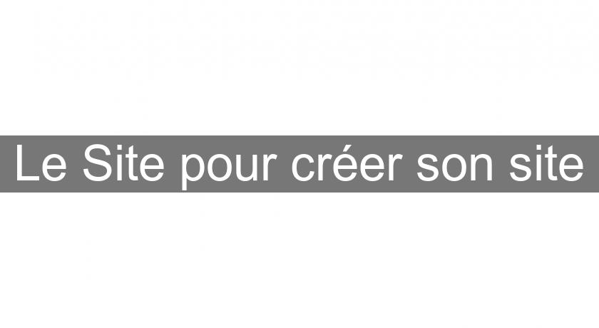 Le Site pour créer son site