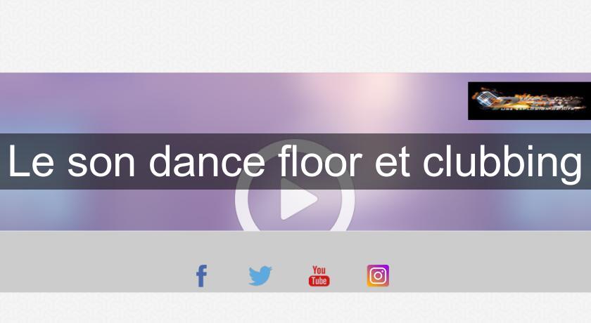 Le son dance floor et clubbing Le son dance floor et clubbing